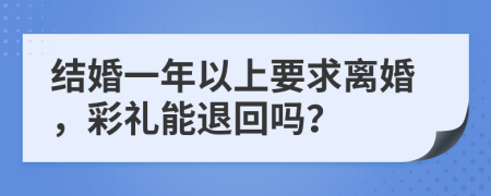 结婚一年以上要求离婚，彩礼能退回吗？