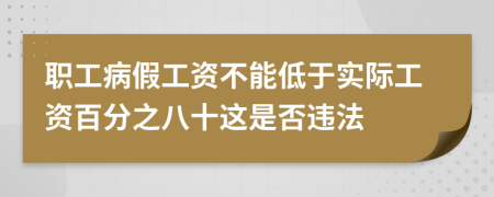 职工病假工资不能低于实际工资百分之八十这是否违法