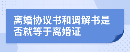 离婚协议书和调解书是否就等于离婚证