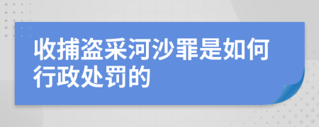收捕盗采河沙罪是如何行政处罚的