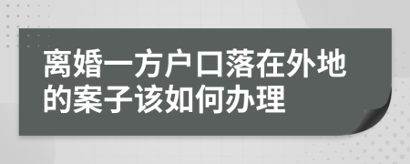 离婚一方户口落在外地的案子该如何办理