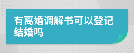 有离婚调解书可以登记结婚吗