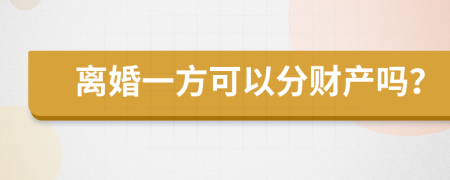 离婚一方可以分财产吗？