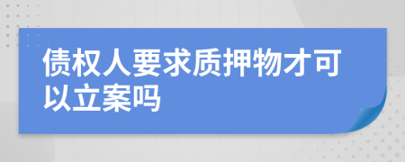 债权人要求质押物才可以立案吗