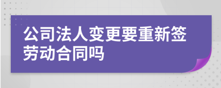 公司法人变更要重新签劳动合同吗