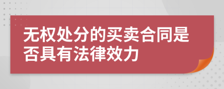 无权处分的买卖合同是否具有法律效力