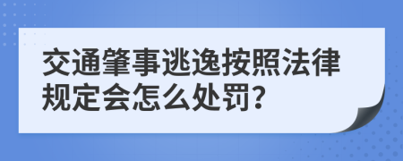 交通肇事逃逸按照法律规定会怎么处罚？