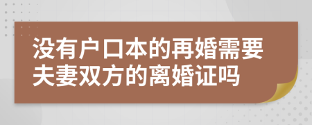没有户口本的再婚需要夫妻双方的离婚证吗