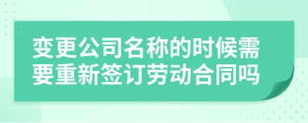 变更公司名称的时候需要重新签订劳动合同吗