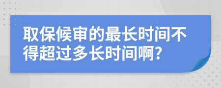 取保候审的最长时间不得超过多长时间啊?