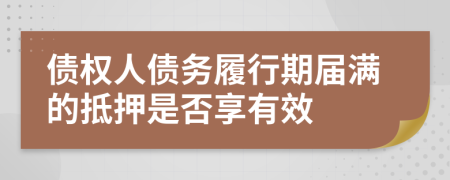 债权人债务履行期届满的抵押是否享有效