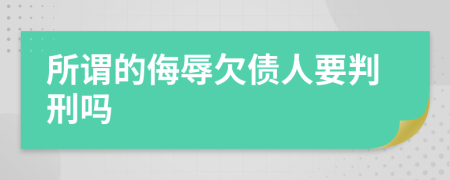 所谓的侮辱欠债人要判刑吗