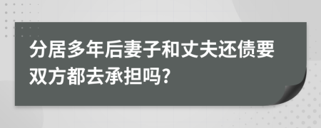 分居多年后妻子和丈夫还债要双方都去承担吗?