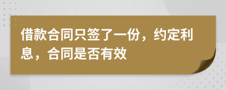 借款合同只签了一份，约定利息，合同是否有效