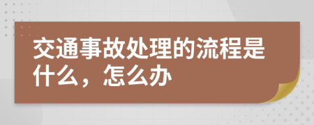 交通事故处理的流程是什么，怎么办