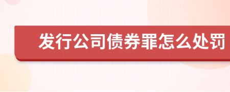 发行公司债券罪怎么处罚