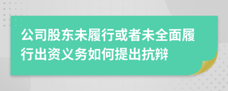 公司股东未履行或者未全面履行出资义务如何提出抗辩