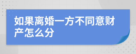 如果离婚一方不同意财产怎么分