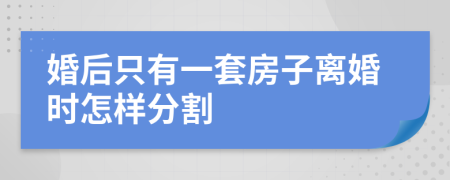 婚后只有一套房子离婚时怎样分割