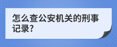 怎么查公安机关的刑事记录?