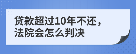 贷款超过10年不还，法院会怎么判决