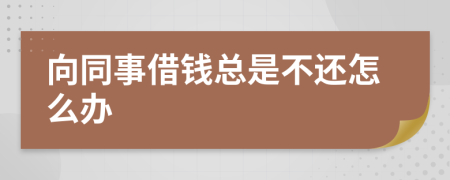 向同事借钱总是不还怎么办