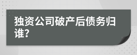 独资公司破产后债务归谁？