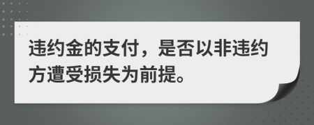 违约金的支付，是否以非违约方遭受损失为前提。