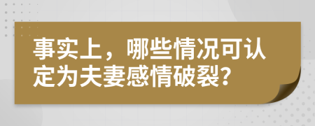 事实上，哪些情况可认定为夫妻感情破裂？