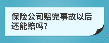 保险公司赔完事故以后还能赔吗？