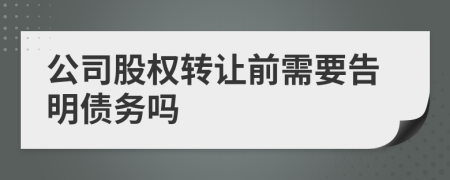 公司股权转让前需要告明债务吗