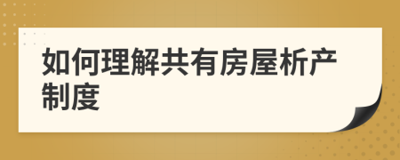 如何理解共有房屋析产制度