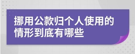 挪用公款归个人使用的情形到底有哪些