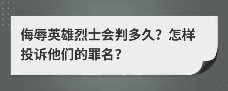 侮辱英雄烈士会判多久？怎样投诉他们的罪名？