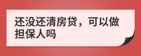 还没还清房贷，可以做担保人吗