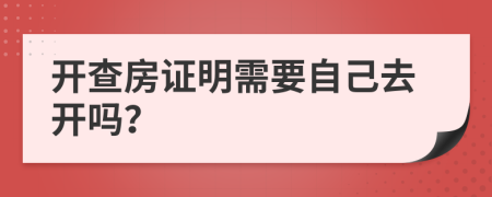 开查房证明需要自己去开吗？