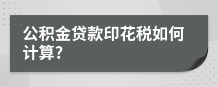 公积金贷款印花税如何计算?