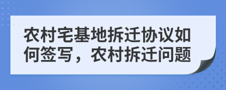 农村宅基地拆迁协议如何签写，农村拆迁问题