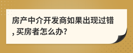 房产中介开发商如果出现过错, 买房者怎么办?