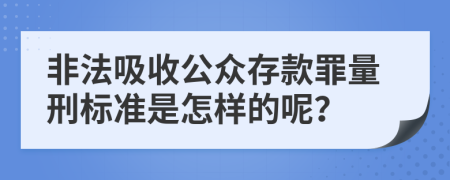 非法吸收公众存款罪量刑标准是怎样的呢？