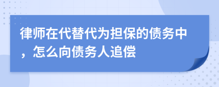 律师在代替代为担保的债务中，怎么向债务人追偿