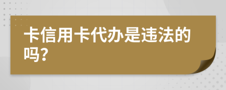 卡信用卡代办是违法的吗？