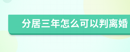 分居三年怎么可以判离婚