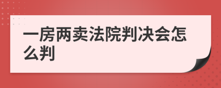 一房两卖法院判决会怎么判
