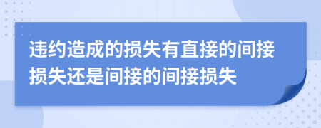 违约造成的损失有直接的间接损失还是间接的间接损失