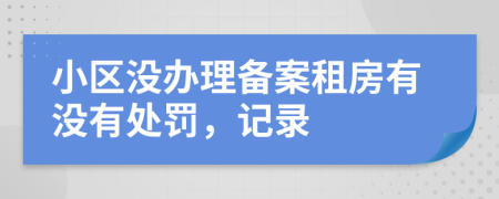 小区没办理备案租房有没有处罚，记录