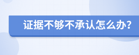 证据不够不承认怎么办？