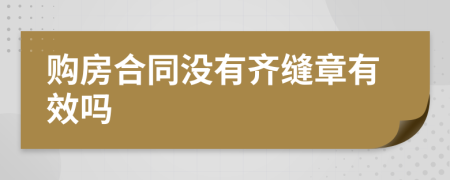 购房合同没有齐缝章有效吗