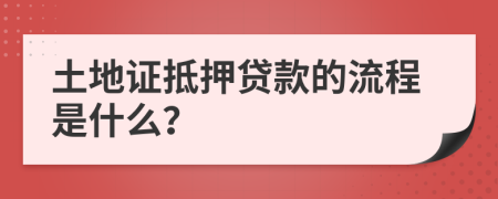 土地证抵押贷款的流程是什么？