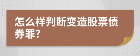 怎么样判断变造股票债券罪?